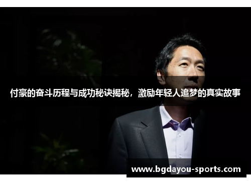 付豪的奋斗历程与成功秘诀揭秘，激励年轻人追梦的真实故事